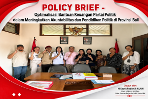 POLICY BRIEF – Optimalisasi Bantuan Keuangan Partai Politik dalam Meningkatkan Akuntabilitas dan Pendidikan Politik di Provinsi Bali
